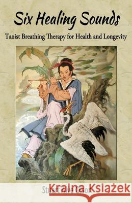 Six Healing Sounds: Taoist Breathing Therapy for Health and Longevity Stuart Alve Olson Patrick Gross 9781979079310 Createspace Independent Publishing Platform - książka