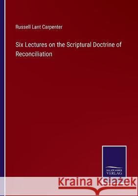 Six Lectures on the Scriptural Doctrine of Reconciliation Russell Lant Carpenter 9783375108328 Salzwasser-Verlag - książka