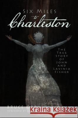 Six Miles to Charleston: The True Story of John and Lavinia Fisher Bruce Orr 9781609491178 History Press - książka