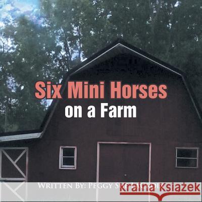 Six Mini Horses On a Farm LaCroix, Peggy Sue 9781503564336 Xlibris Corporation - książka