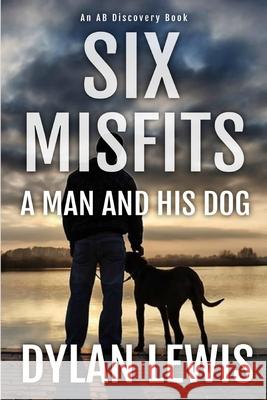 Six Misfits - a man and his dog Dylan Lewis, Michael Bent 9781731067012 Independently Published - książka