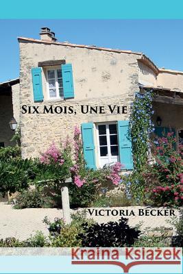 Six Mois, Une Vie Victoria Becker 9781979415675 Createspace Independent Publishing Platform - książka