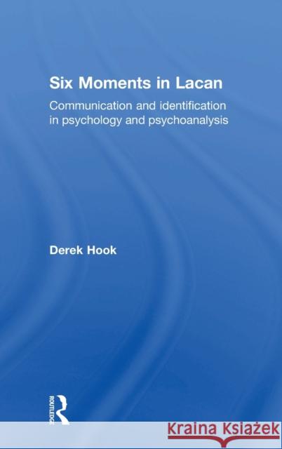 Six Moments in Lacan: Communication and Identification in Psychology and Psychoanalysis Derek Hook 9781138211605 Routledge - książka