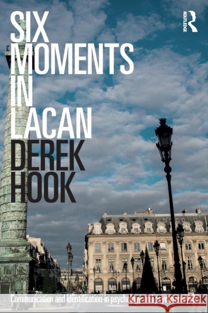 Six Moments in Lacan: Communication and Identification in Psychology and Psychoanalysis Derek Hook 9781138211612 Routledge - książka