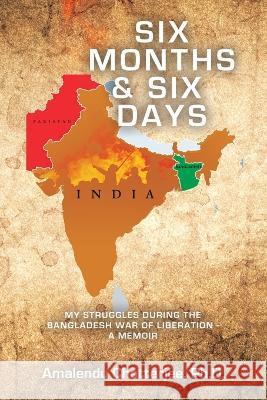 Six Months & Six Days: My Struggles During the Bangladesh War of Liberation - a Memoir Amalendu Chatterjee, PH D   9781665738637 Archway Publishing - książka