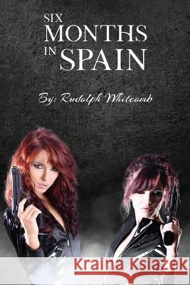 Six Months in Spain Rudolph Whitcomb   9781088084823 IngramSpark - książka