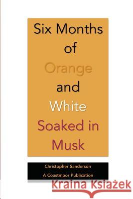 Six Months of Orange and White Soaked in Musk Christopher Sanderson 9781539421139 Createspace Independent Publishing Platform - książka