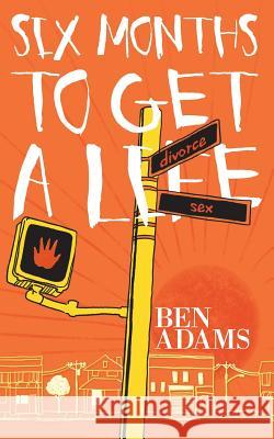 Six Months to Get a Life Ben Adams 9781909477490 Clink Street Publishing - książka