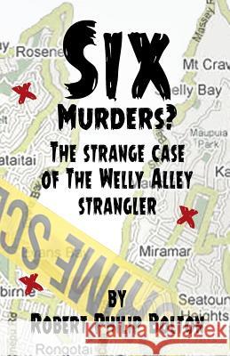 Six Murders?: The strange case of the Welly Alley Strangler Bolton, Robert Philip 9780473391010 Robert Philip Bolton - książka