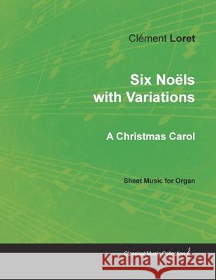 Six Noëls with Variations - A Christmas Carol - Sheet Music for Organ Clément Loret 9781528701129 Read Books - książka