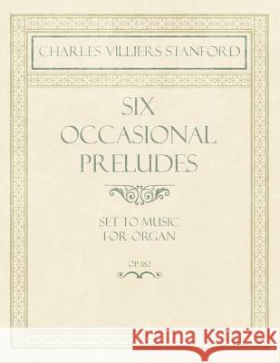 Six Occasional Preludes - Set to Music for Organ - Op.182 Charles Villiers Stanford 9781528706704 Classic Music Collection - książka