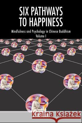 Six Pathways to Happiness: Mindfulness and Psychology in Chinese Buddhism - Volume I Xiankuan 9781977201966 Outskirts Press - książka
