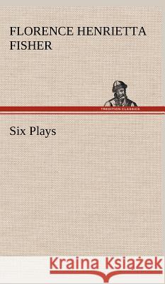 Six Plays Florence Henrietta Fisher Lady Darwin 9783849500696 Tredition Classics - książka
