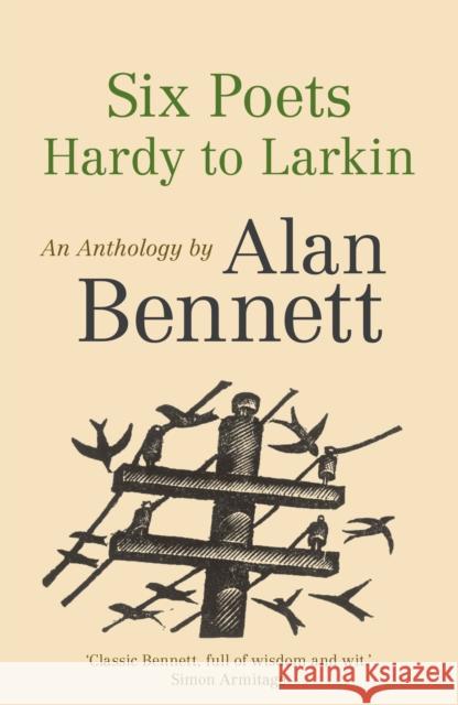 Six Poets: Hardy to Larkin: An Anthology by Alan Bennett Alan Bennett 9780571321100 Faber & Faber - książka