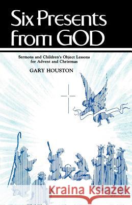 Six Presents From God: Sermons And Children's Object Lessons For Advent And Christmas Houston, Gary 9781556730726 CSS Publishing Company - książka