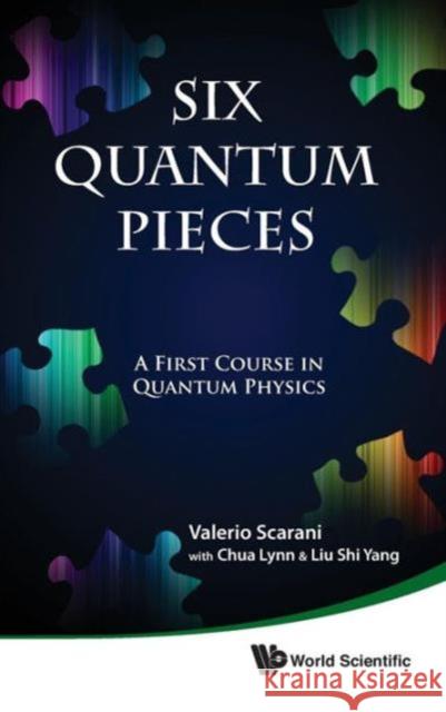 Six Quantum Pieces: A First Course in Quantum Physics Scarani, Valerio 9789814327534 World Scientific Publishing Co Pte Ltd - książka
