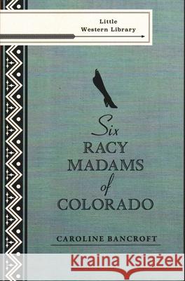 Six Racy Madams of Colorado Caroline Bancroft 9781555664725 Johnson Books - książka