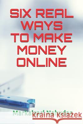 Six Real Ways to Make Money Online Markaizarl Nahudan 9781549985089 Independently Published - książka