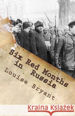 Six Red Months in Russia: An Observers Account of Russia Before and During the Proletarian Dictatorship Louise Bryant 9781466322653 Createspace - książka