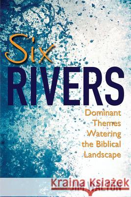 Six Rivers: Dominant Themes Watering the Biblical Landscape Jim Walton 9781530303397 Createspace Independent Publishing Platform - książka