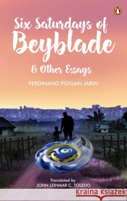 Six Saturdays of Beyblade and Other Essays FERDINAND PISIGAN JARIN 9789815058994 Penguin Random House SEA - książka