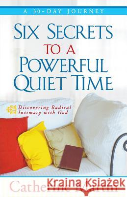 Six Secrets To A Powerful Quiet Time Martin, Catherine 9780976688693 Quiet Time Ministries - książka