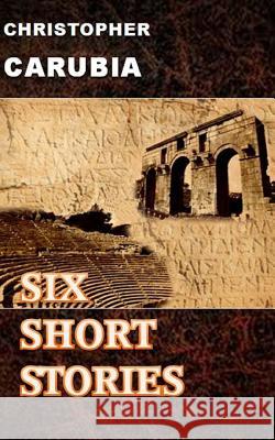 Six Short Stories Christopher Carubia 9781514842287 Createspace - książka