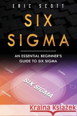 Six Sigma: An Essential Beginner's Guide to Six Sigma Eric Scott 9781691643066 Independently Published - książka
