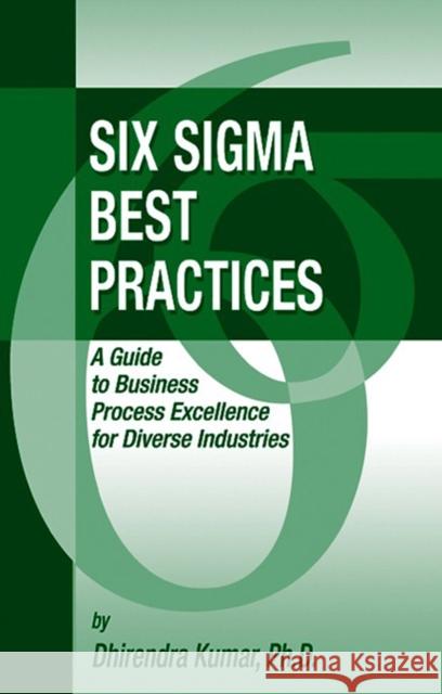 Six Sigma Best Practices: A Guide to Business Process Excellence for Diverse Industries Dhirendra Kumar 9781932159585 J. Ross Publishing - książka