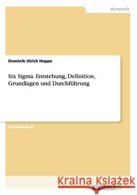 Six Sigma. Entstehung, Definition, Grundlagen und Durchführung Dominik Ulrich Hoppe   9783656957904 Grin Verlag Gmbh - książka