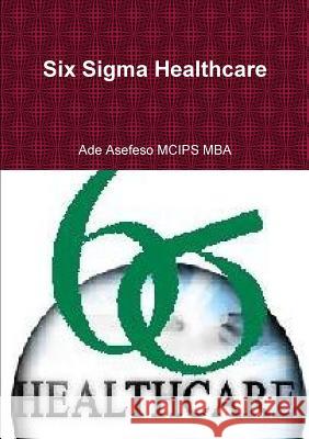 Six Sigma Healthcare Asefeso McIps Mba, Ade 9781291529081 Lulu.com - książka