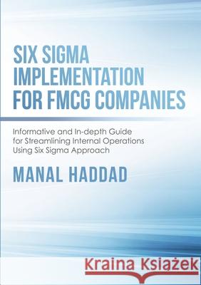 Six Sigma Implementation for FMCG Companies: Informative and In-depth Guide for Streamlining Internal Operations Using Six Sigma Approach Manal Haddad 9781684701100 Lulu Publishing Services - książka