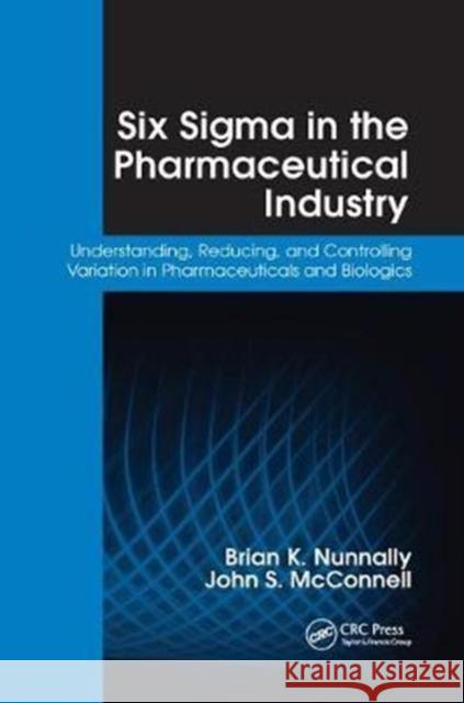 Six SIGMA in the Pharmaceutical Industry: Understanding, Reducing, and Controlling Variation in Pharmaceuticals and Biologics Brian K. Nunnally 9781138445772 CRC Press - książka