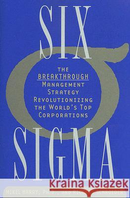 Six SIGMA: The Breakthrough Management Strategy Revolutionizing the World's Top Corporations Mikel Harry Richard Schroeder 9780385494380 Currency - książka