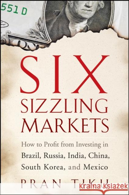 Six Sizzling Markets: How to Profit from Investing in Brazil, Russia, India, China, South Korea, and Mexico Tiku, Pran 9780470178881 John Wiley & Sons - książka