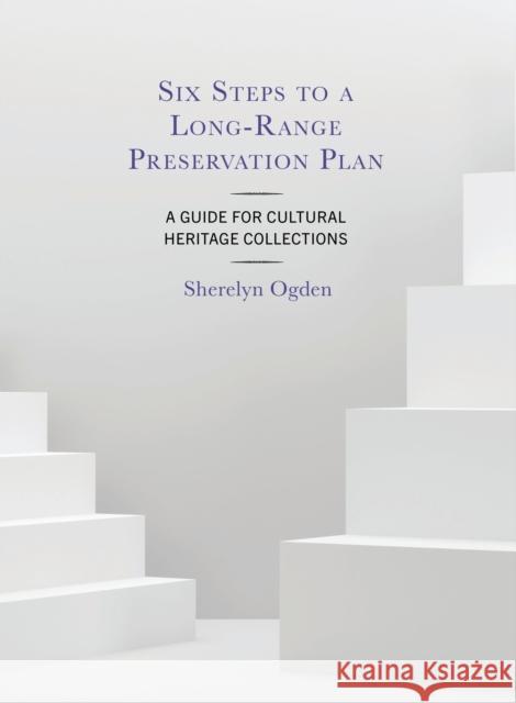 Six Steps to a Long-Range Preservation Plan: A Guide for Cultural Heritage Collections Sherelyn Ogden 9781538181065 Rowman & Littlefield Publishers - książka