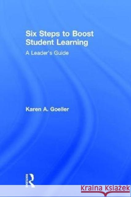 Six Steps to Boost Student Learning: A Leader's Guide Karen Goeller 9781138239791 Routledge - książka