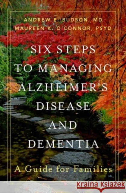 Six Steps to Managing Alzheimer's Disease and Dementia: A Guide for Families Andrew E. Budson Maureen K. O'Connor 9780190098124 Oxford University Press, USA - książka