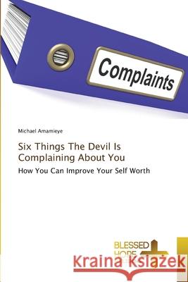 Six Things The Devil Is Complaining About You Michael Amamieye 9786137961711 Blessed Hope Publishing - książka