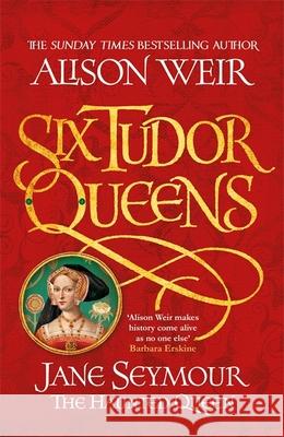 Six Tudor Queens: Jane Seymour, The Haunted Queen: Six Tudor Queens 3 Weir, Alison 9781472227713 Headline Publishing Group - książka