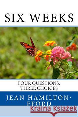 Six Weeks: Four Questions, Three Choices Jean Hamilton-Fford 9781983476549 Createspace Independent Publishing Platform - książka