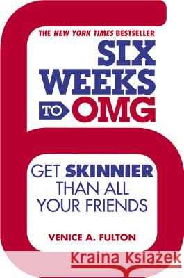 Six Weeks to OMG: Get Skinnier Than All Your Friends Venice A. Fulton 9781455528288 Grand Central Publishing - książka