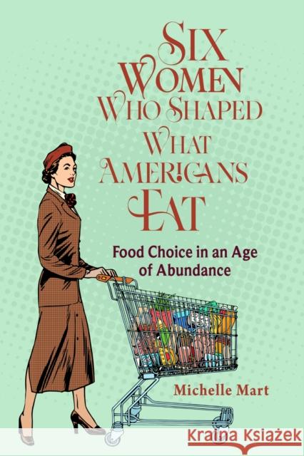 Six Women Who Shaped What Americans Eat: Food Choice in an Age of Abundance Michelle Mart Mark D. Hersey 9780817322434 University Alabama Press - książka
