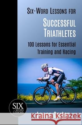 Six-Word Lessons for Successful Triathletes: 100 Lessons for Essential Training and Racing Lance Carter 9781933750507 Pacelli Publishing - książka