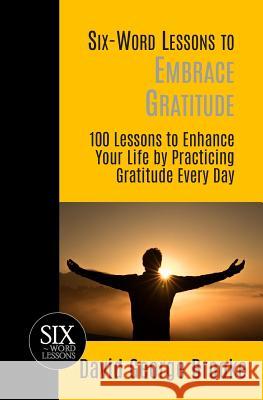 Six-Word Lessons to Embrace Gratitude: 100 Lessons to Enhance Your Life by Practicing Gratitude Every Day David George Brooke 9781933750972 Pacelli Publishing - książka