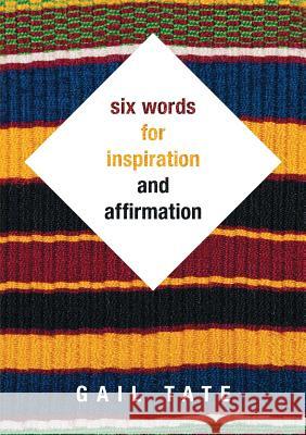 Six Words For Inspiration and Affirmation Tate, Gail 9781483430003 Lulu Publishing Services - książka