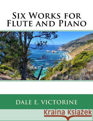 Six Works for Flute and Piano Dale E. Victorine 9781979972055 Createspace Independent Publishing Platform - książka