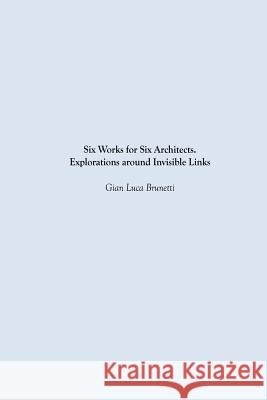Six Works for Six Architects: Explorations around Invisible Links Gian Luca Brunetti 9781502989840 Createspace Independent Publishing Platform - książka