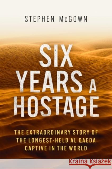 Six Years a Hostage: The Extraordinary Story of the Longest-Held Al Qaeda Captive in the World Stephen McGown 9781472146649 Little, Brown Book Group - książka