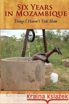 Six Years in Mozambique: Things I Haven't Told Mom Amy Gillespie Cheri Colburn Zora Knauf 9781499784053 Createspace - książka